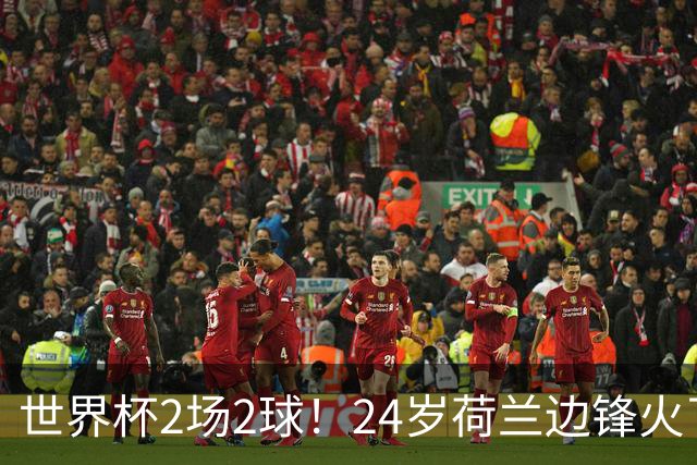 世界杯2场2球！24岁荷兰边锋火了，曼联球迷请愿，砸锅卖铁也要签