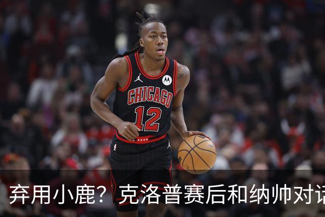 弃用小鹿？克洛普赛后和纳帅对话：我是傻瓜 无条件支持你的决定