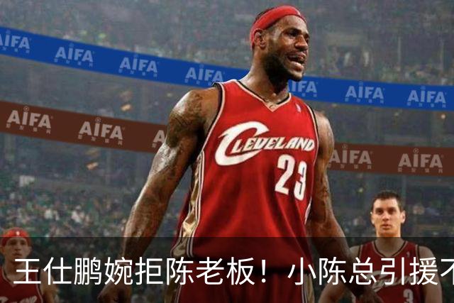 王仕鹏婉拒陈老板！小陈总引援不力，外援本土一个没签，宏远新赛季躺平？