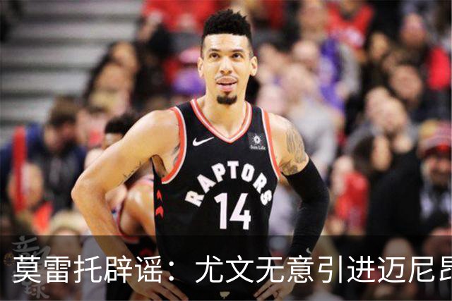 莫雷托辟谣：尤文无意引进迈尼昂，完全没有考虑开启谈判
