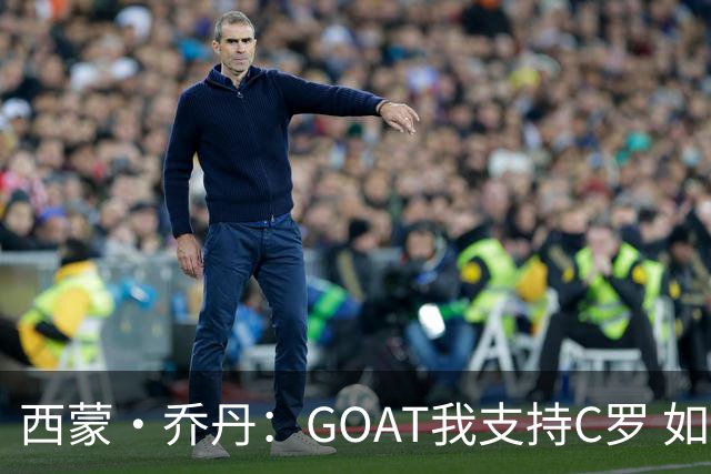 西蒙·乔丹：GOAT我支持C罗 如果梅西在英超意甲踢球会怎样？
